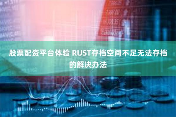 股票配资平台体验 RUST存档空间不足无法存档的解决办法